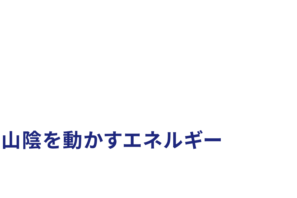 山陰を動かすエネルギー